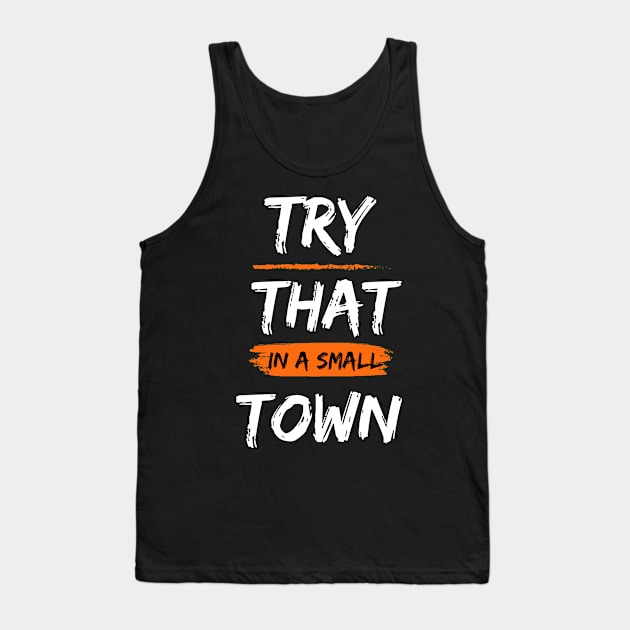 Try That In A Small Town, Small Town Lovers Tank Top by mkhriesat